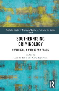 portada Southernising Criminology: Challenges, Horizons and Praxis (Routledge Studies in Crime and Justice in Asia and the Global South) (en Inglés)
