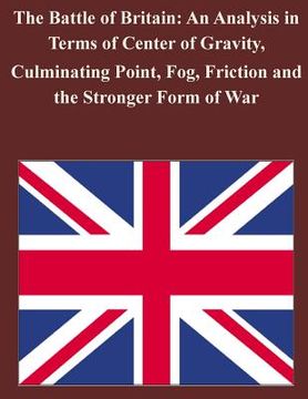portada The Battle of Britain: An Analysis in Terms of Center of Gravity, Culminating Point, Fog, Friction and the Stronger Form of War (in English)