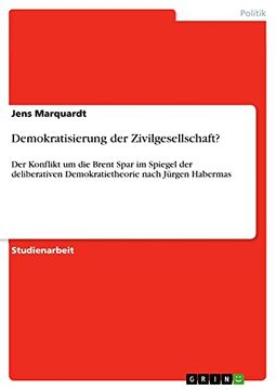 portada Demokratisierung der Zivilgesellschaft der Konflikt um die Brent Spar im Spiegel der Deliberativen Demokratietheorie Nach Jrgen Habermas (in German)