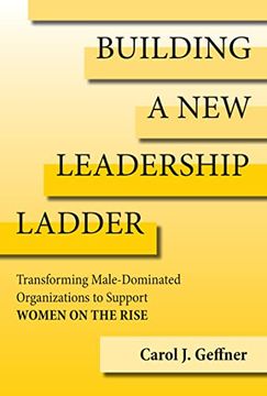 portada Building a new Leadership Ladder: Transforming Male-Dominated Organizations to Support Women on the Rise (en Inglés)