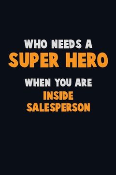 portada Who Need A SUPER HERO, When You Are Inside Salesperson: 6X9 Career Pride 120 pages Writing Notebooks (en Inglés)