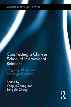 portada Constructing a Chinese School of International Relations: Ongoing Debates and Sociological Realities (en Inglés)
