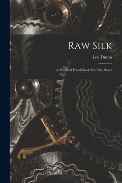 portada Raw Silk: A Practical Hand-book For The Buyer (in English)