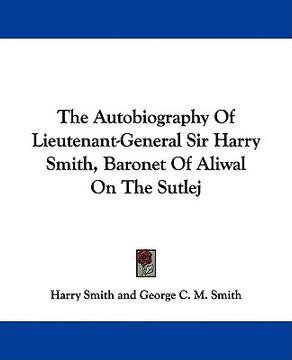 portada the autobiography of lieutenant-general sir harry smith, baronet of aliwal on the sutlej (en Inglés)