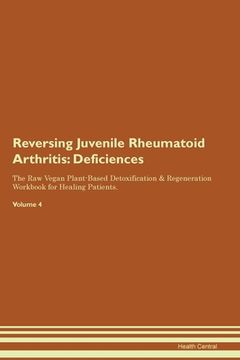 portada Reversing Juvenile Rheumatoid Arthritis: Deficiencies The Raw Vegan Plant-Based Detoxification & Regeneration Workbook for Healing Patients. Volume 4 (in English)