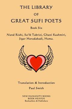 portada The Library of Great Sufi Poets: Book Six: Nund Rishi, Sa'ib Tabrizi, Ghani Kashmiri, Jigar Moradabadi, Huma. (en Inglés)