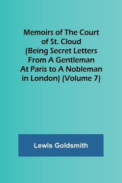 portada Memoirs of the Court of St. Cloud (Being secret letters from a gentleman at Paris to a nobleman in London) (Volume 7)
