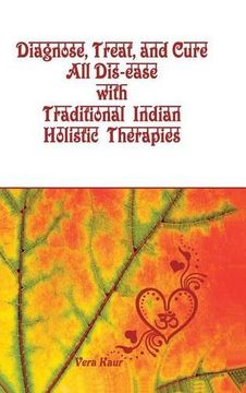 portada Diagnose, Treat, and Cure All Dis-ease with Traditional Indian Holistic Therapies