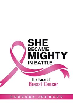 portada She Became Mighty in Battle: The Face of Breast Cancer (en Inglés)