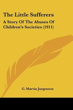 portada the little sufferers: a story of the abuses of children's societies (1911) (en Inglés)