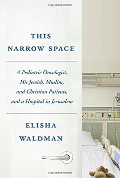 portada This Narrow Space: A Pediatric Oncologist, his Jewish, Muslim, and Christian Patients, and a Hospital in Jerusalem (en Inglés)