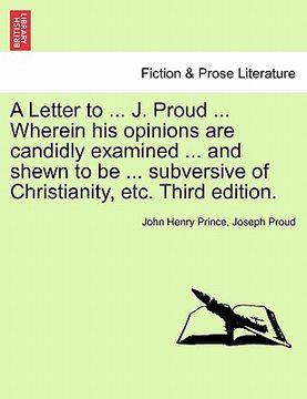 portada a letter to ... j. proud ... wherein his opinions are candidly examined ... and shewn to be ... subversive of christianity, etc. third edition.