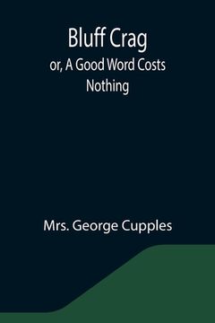 portada Bluff Crag; or, A Good Word Costs Nothing (en Inglés)