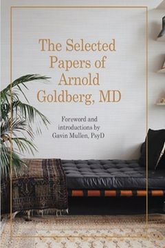 portada The Selected Papers of Arnold Goldberg, MD: Forward and with Introductions by Gavin Mullen, PsyD (en Inglés)