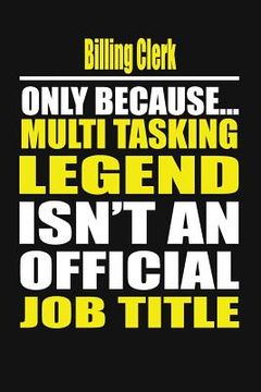 portada Billing Clerk Only Because Multi Tasking Legend Isn't an Official Job Title (en Inglés)