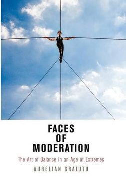 portada Faces of Moderation: The Art of Balance in an Age of Extremes (Haney Foundation Series) (in English)
