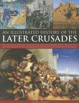 portada an  illustrated history of the later crusades: the crusades of 1200-1588 in palestine, spain, italy and northern europe, from the sack of constantinop