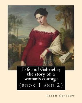 portada Life and Gabriella; the story of a woman's courage. NOVEL By: Ellen Glasgow (book 1 and 2): (Original Classics) (en Inglés)