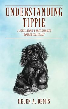 portada Understanding Tippie: A Novel About a Free-Spirited Border Collie Mix (en Inglés)
