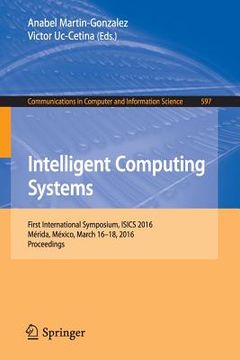 portada Intelligent Computing Systems: First International Symposium, Isics 2016, Mérida, México, March 16-18, 2016, Proceedings (en Inglés)