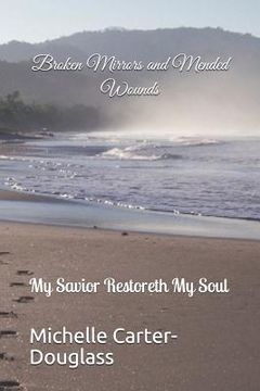 portada Broken Mirrors and Mended Wounds: My Savior Restoreth My Soul (en Inglés)