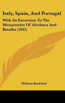 portada italy, spain, and portugal: with an excursion to the monasteries of alcobaca and batalha (1845) (en Inglés)