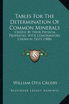 portada tables for the determination of common minerals: chiefly by their physical properties, with confirmatory chemical tests (1888) (en Inglés)