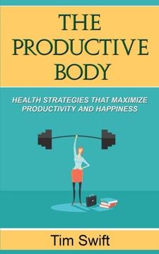 portada The Productive Body: Health Strategies that Maximize Productivity and Happiness: Volume 2 (Quick and Dirty Productivity)