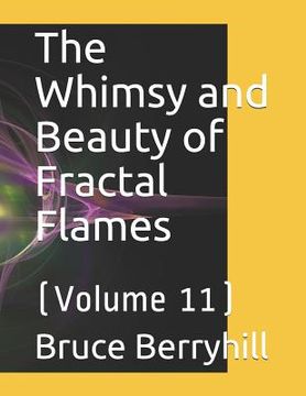 portada The Whimsy and Beauty of Fractal Flames: (Volume 11) (en Inglés)
