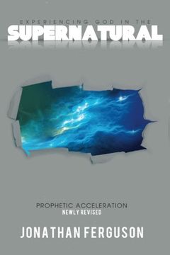 portada Experiencing God in the Supernatural Newly Revised: Prophetic Acceleration