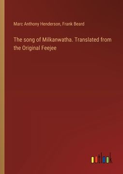 portada The song of Milkanwatha. Translated from the Original Feejee