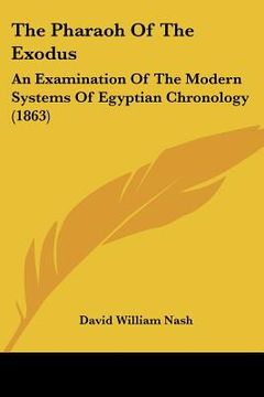 portada the pharaoh of the exodus: an examination of the modern systems of egyptian chronology (1863) (en Inglés)