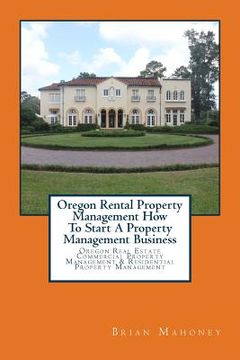 portada Oregon Rental Property Management How To Start A Property Management Business: Oregon Real Estate Commercial Property Management & Residential Propert (en Inglés)
