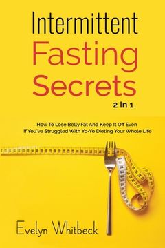 portada Intermittent Fasting Secrets 2 In 1: How To Lose Belly Fat And Keep It Off If You've Struggled With Yo-Yo Dieting Your Whole Life (en Inglés)