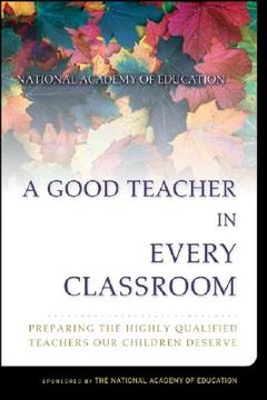 portada A Good Teacher in Every Classroom : Preparing the Highly Qualified Teachers Our Children Deserve (en Inglés)