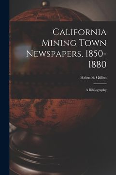 portada California Mining Town Newspapers, 1850-1880; a Bibliography