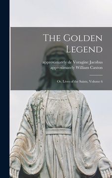 portada The Golden Legend: Or, Lives of the Saints, Volume 6