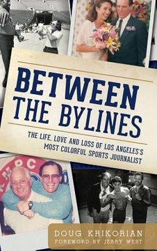 portada Between the Bylines: The Life, Love and Loss of Los Angeles's Most Colorful Sports Journalist (in English)