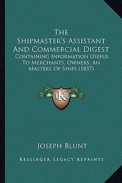 portada the shipmaster's assistant and commercial digest: containing information useful to merchants, owners, an masters of ships (1837)