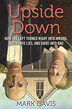 portada Upside Down: How the Left Turned Right into Wrong, Truth into Lies, and Good into Bad