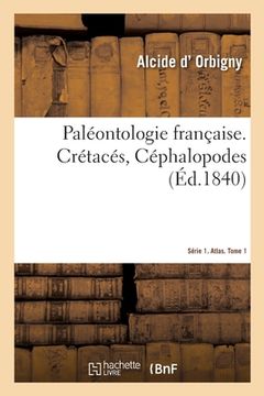 portada Paléontologie Française. Série 1. Crétacés, Céphalopodes. Atlas. Tome 1: Description Zoologique Et Géologique Des Animaux Mollusques Et Rayonnés Fossi (in French)