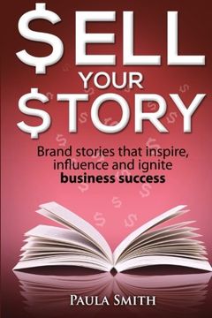 portada Sell Your Story: Brand stories that inspire, influence and ignite business success (Volume 1)
