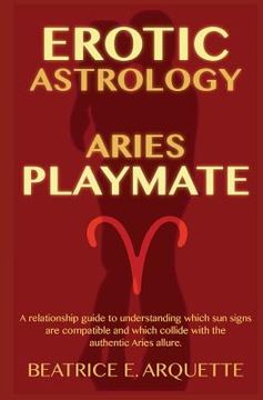 portada Erotic Astrology: Aries: A relationship guide to understanding which sun signs are compatible and which collide with the authentic Aries