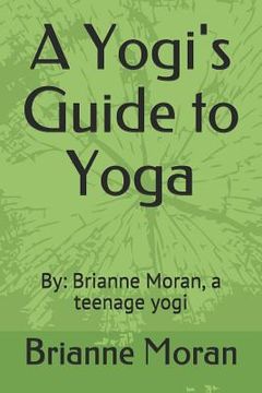 portada A Yogi's Guide to Yoga: By: Brianne Moran, a Teenage Yogi (en Inglés)
