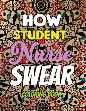 portada How Student Nurse Swear - Coloring Book: Line art coloring book for Nurse Practitioners & Nursing Students, A Humorous Snarky & Unique Adult Coloring (en Inglés)