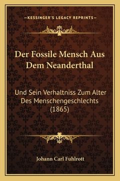 portada Der Fossile Mensch Aus Dem Neanderthal: Und Sein Verhaltniss Zum Alter Des Menschengeschlechts (1865) (en Alemán)
