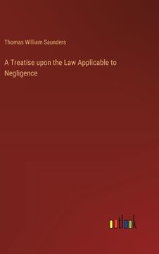 portada A Treatise upon the Law Applicable to Negligence (en Inglés)