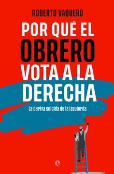 portada Por qué el Obrero Vota a la Derecha: La Deriva Suicida de la Izquierda