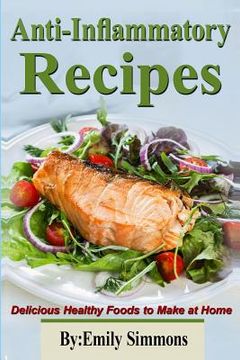 portada Anti-Inflammatory Recipes: Delicious Healthy Foods to Make at Home (en Inglés)