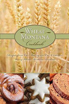 portada Wheat Montana Cookbook: Recipes From our Bakery and our Customers Using Wheat Montana Products (en Inglés)